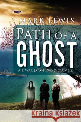 Path of a Ghost: Air War Japan 1946 (Volume 2) Lewis, Mark 9781469132488 Xlibris Corporation - książka