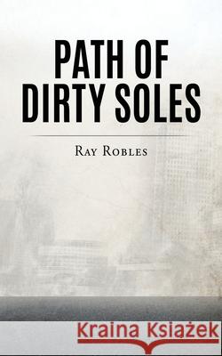 Path of Dirty Soles Ray Robles 9781662830211 Xulon Press - książka