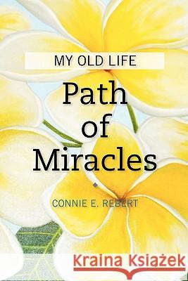 Path of Miracles: My Old Life Connie E. Rebert 9781456582302 Createspace - książka