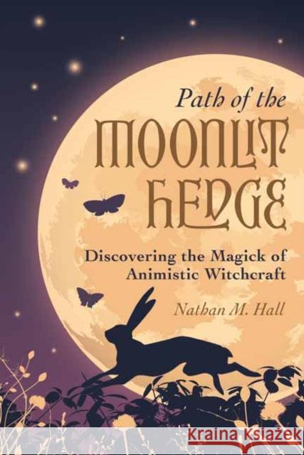 Path of the Moonlit Hedge: Discovering the Magick of Animistic Witchcraft Nathan M. Hall Christopher Penczak 9780738772738 Llewellyn Publications,U.S. - książka