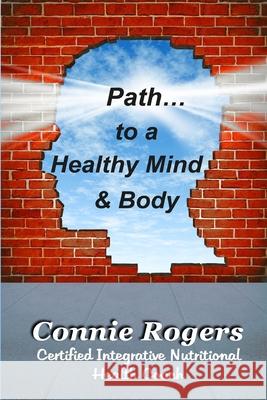 Path to a Healthy Mind & Body Connie Rogers 9780692566060 Eat Heal Thrive - książka