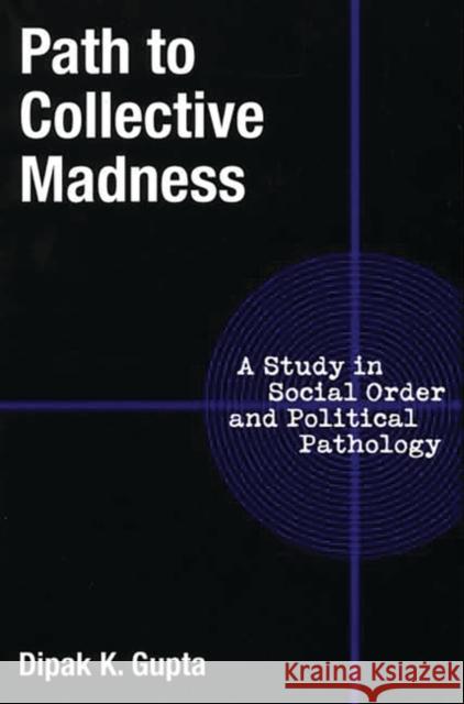 Path to Collective Madness: A Study in Social Order and Political Pathology Gupta, Dipak K. 9780275972202 Praeger Publishers - książka