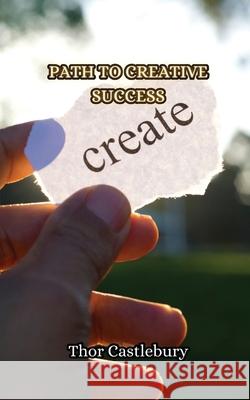 Path to Creative Success Thor Castlebury 9789916852521 Creative Arts Management Ou - książka