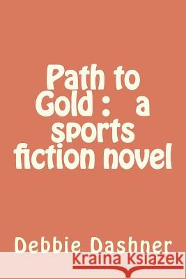 Path to Gold: a sports fiction novel Dashner, Debbie Anne 9781467902632 Createspace - książka