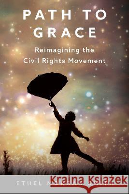 Path to Grace: Reimagining the Civil Rights Movement Ethel Morgan Smith 9781496846419 University Press of Mississippi - książka