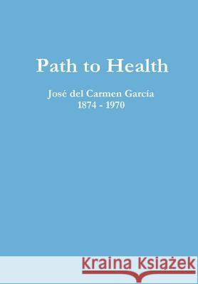 Path to Health Jose del Carmen Garcia 9781365926624 Lulu.com - książka