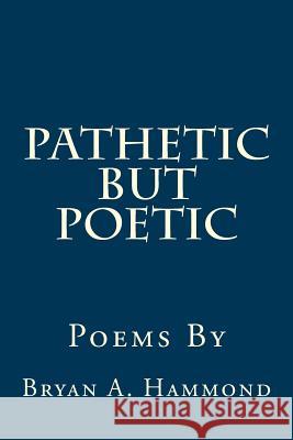 Pathetic But Poetic Bryan Allen Hammond 9781541216006 Createspace Independent Publishing Platform - książka