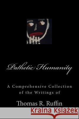 Pathetic Humanity: writings by Thomas R. Ruffin Thomas R. Ruffin 9781530374601 Createspace Independent Publishing Platform - książka