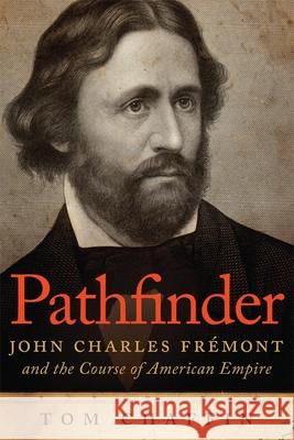 Pathfinder: John Charles Frémont and the Course of American Empire Chaffin, Tom 9780806144740 University of Oklahoma Press - książka