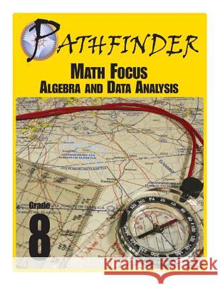 Pathfinder Math Focus: Algebra and Data Analysis Grade 8 Ralph R. Kantrowitz Jonathan D. Kantrowitz 9781514707432 Createspace Independent Publishing Platform - książka