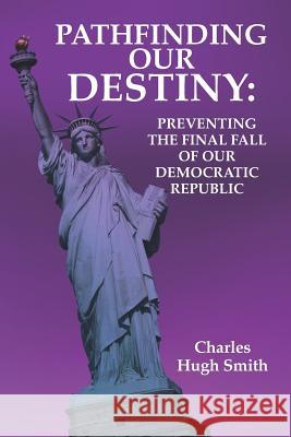 Pathfinding our Destiny: Preventing the Final Fall of Our Democratic Republic Smith, Charles Hugh 9781726668729 Independently Published - książka