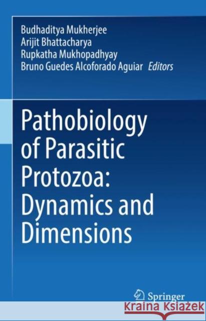 Pathobiology of Parasitic Protozoa: Dynamics and Dimensions Budhaditya Mukherjee Arijit Bhattacharya Rupkatha Mukhopadhyay 9789811982248 Springer - książka