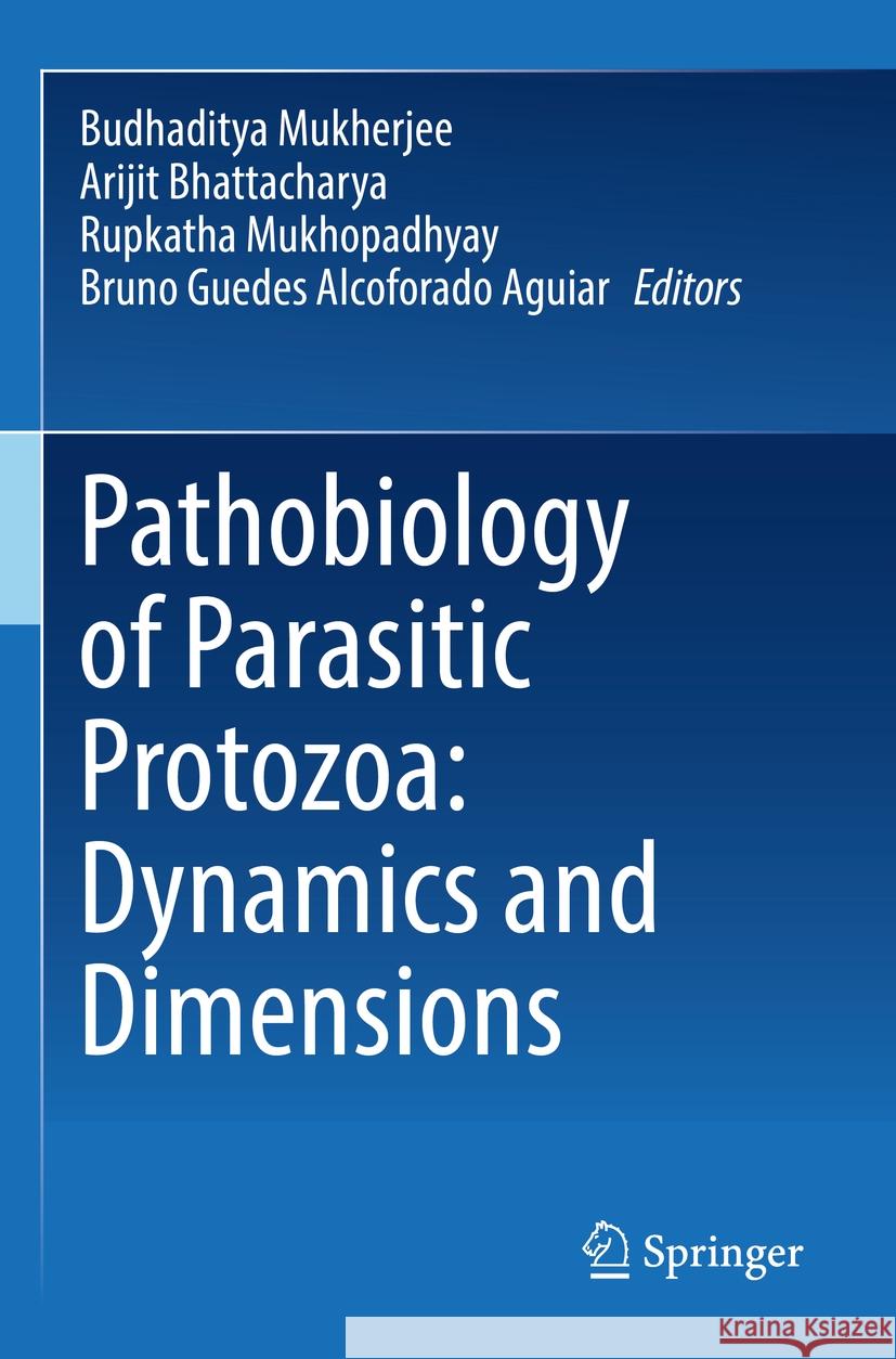 Pathobiology of Parasitic Protozoa: Dynamics and Dimensions Budhaditya Mukherjee Arijit Bhattacharya Rupkatha Mukhopadhyay 9789811982279 Springer - książka