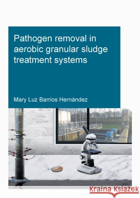 Pathogen Removal in Aerobic Granular Sludge Treatment Systems Barrios Hern 9781032139487 CRC Press - książka