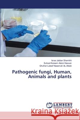 Pathogenic fungi, Human, Animals and plants Jabbar Shamkhi, Israa, Kareem Abdul Hassan, Suhool, Lateef Naeemah AL-Attabi, Ghufran 9786207998791 LAP Lambert Academic Publishing - książka