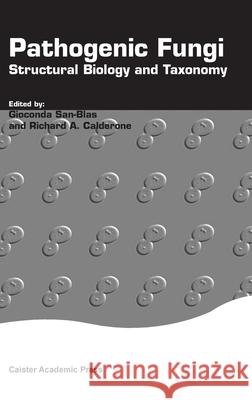Pathogenic Fungi: Structural Biology and Taxonomy Gioconda San-Blas Richard A. Calderone 9780954246471 Caister Academic Press - książka