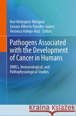 Pathogens Associated with the Development of Cancer in Humans: Omics, Immunological, and Pathophysiological Studies No? Vel?zquez-M?rquez Genaro Alberto Paredes-Ju?rez Ver?nica Vallejo-Ruiz 9783031625572 Springer - książka