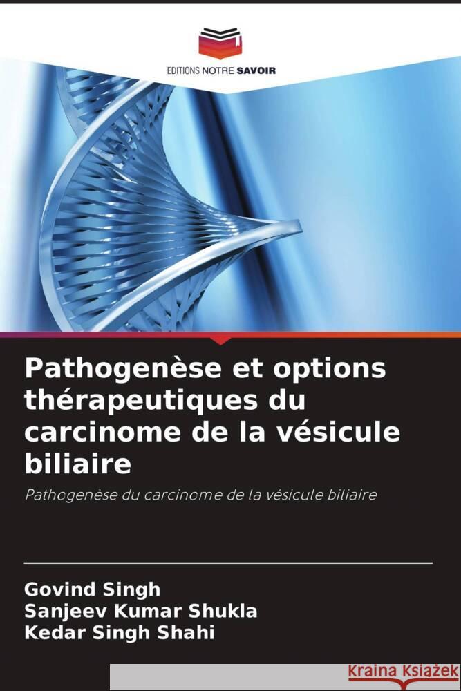 Pathogen?se et options th?rapeutiques du carcinome de la v?sicule biliaire Govind Singh Sanjeev Kumar Shukla Kedar Singh Shahi 9786208071646 Editions Notre Savoir - książka