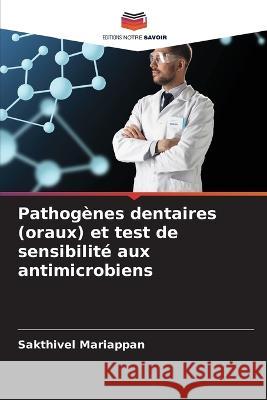 Pathogènes dentaires (oraux) et test de sensibilité aux antimicrobiens Mariappan, Sakthivel 9786205352830 Editions Notre Savoir - książka