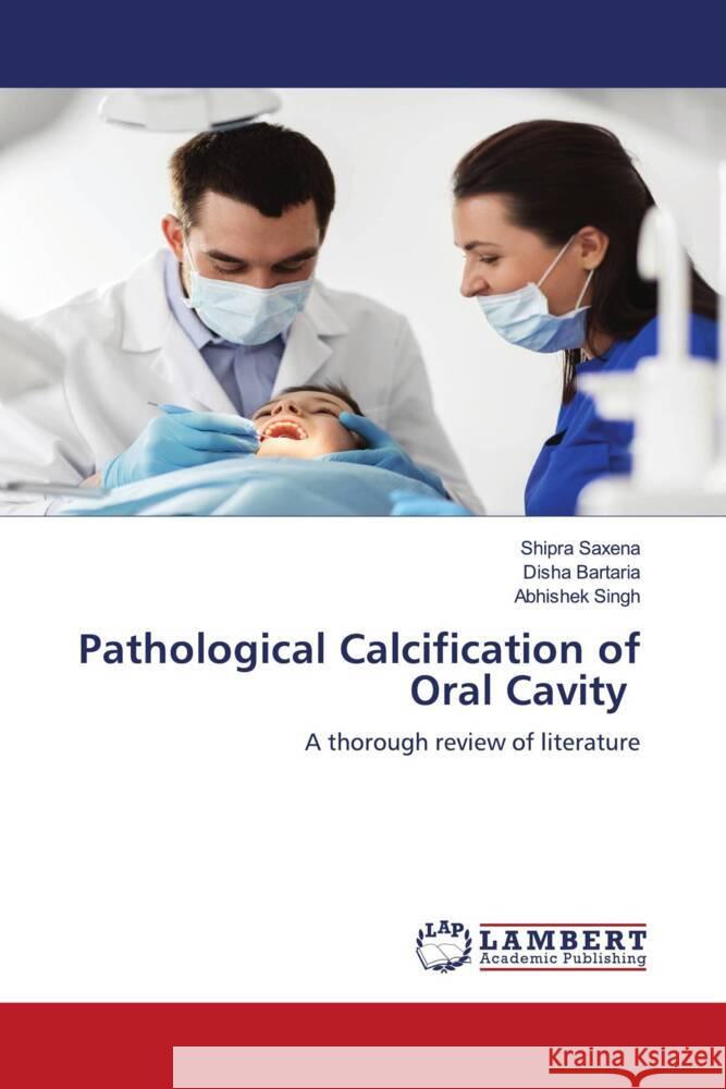 Pathological Calcification of Oral Cavity Saxena, Shipra, Bartaria, Disha, Singh, Abhishek 9786206791577 LAP Lambert Academic Publishing - książka