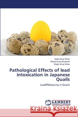 Pathological Effects of lead intoxication in Japanese Quails Umar Khan, Sajid 9783659163739 LAP Lambert Academic Publishing - książka