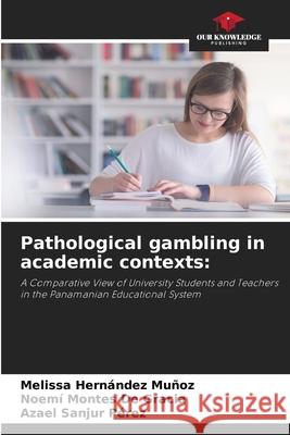 Pathological gambling in academic contexts: Hernández Muñoz, Melissa, Montes De Gracia, Noemí, Sanjur Pérez, Azael 9786209091001 Our Knowledge Publishing - książka