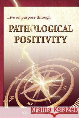 Pathological Positivity Paul H. Jenkin Thomas Cantrell Rosemarie Woodward 9780990452010 Live on Purpose Press - książka