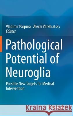 Pathological Potential of Neuroglia: Possible New Targets for Medical Intervention Parpura, Vladimir 9781493909735 Springer - książka