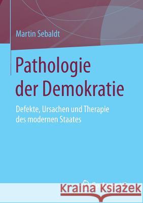 Pathologie Der Demokratie: Defekte, Ursachen Und Therapie Des Modernen Staates Sebaldt, Martin 9783658095178 Springer vs - książka