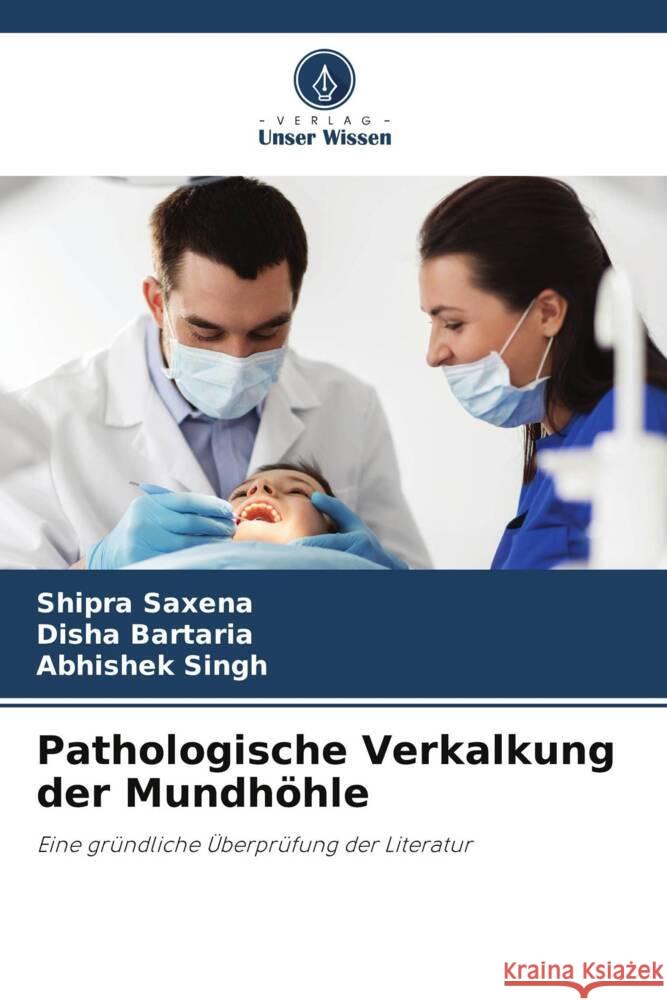 Pathologische Verkalkung der Mundh?hle Shipra Saxena Disha Bartaria Abhishek Singh 9786206899693 Verlag Unser Wissen - książka