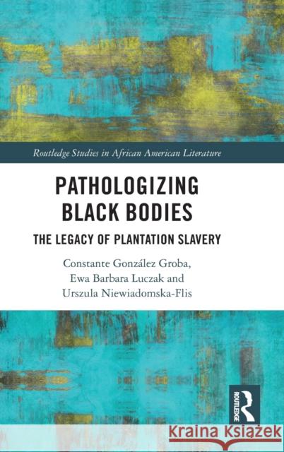 Pathologizing Black Bodies: The Legacy of Plantation Slavery Constante Gonz?lez Groba Ewa Barbara Luczak Urszula Niewiadomska-Flis 9781032409627 Routledge - książka