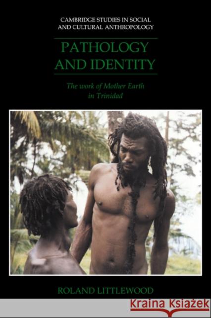 Pathology and Identity: The Work of Mother Earth in Trinidad Littlewood, Roland 9780521026154 Cambridge University Press - książka