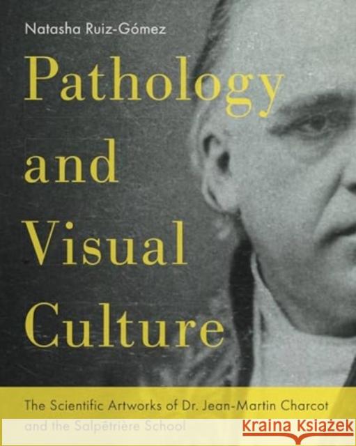 Pathology and Visual Culture: The Scientific Artworks of Dr. Jean-Martin Charcot and the Salpetriere School Natasha (University of Essex) Ruiz-Gomez 9780271096803 Pennsylvania State University Press - książka