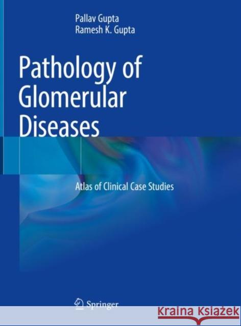 Pathology of Glomerular Diseases: Atlas of Clinical Case Studies Pallav Gupta Ramesh K. Gupta 9789811914294 Springer - książka