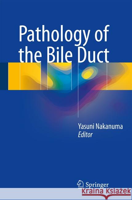 Pathology of the Bile Duct Yasuni Nakanuma 9789811034992 Springer - książka