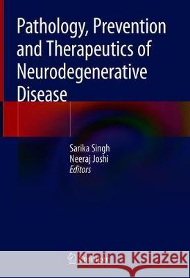 Pathology, Prevention and Therapeutics of Neurodegenerative Disease Sarika Singh Neeraj Joshi 9789811309434 Springer - książka