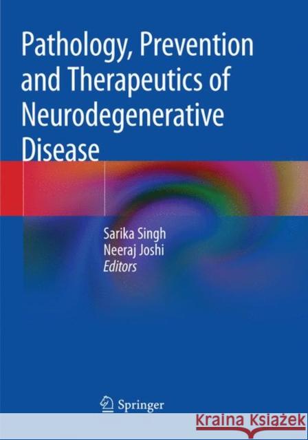 Pathology, Prevention and Therapeutics of Neurodegenerative Disease Sarika Singh Neeraj Joshi 9789811345364 Springer - książka