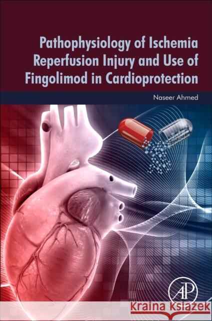Pathophysiology of Ischemia Reperfusion Injury and Use of Fingolimod in Cardioprotection Naseer Ahmed Soban Sadiq 9780128180235 Academic Press - książka