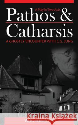 Pathos & Catharsis: A Ghostly Encounter with C.G. Jung W. R. Heustis 9781545446331 Createspace Independent Publishing Platform - książka