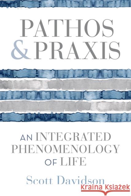 Pathos and Praxis: An Integrated Phenomenology of Life Scott (West Virginia University) Davidson 9780253072344 Indiana University Press - książka