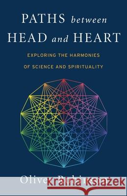 Paths Between Head and Heart: Exploring the Harmonies of Science and Spirituality Oliver C. Robinson 9781782799009 O Books - książka