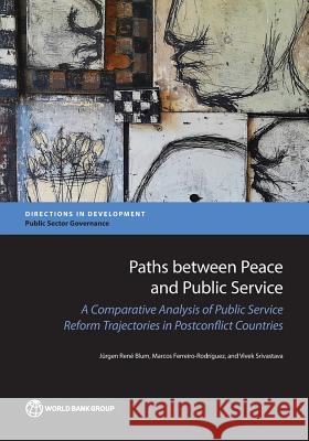 Paths Between Peace and Public Service: A Comparative Analysis of Public Service Reform Trajectories in Postconflict Countries Blum, Jürgen René 9781464810824 World Bank Publications - książka