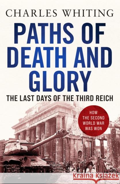 Paths of Death and Glory: The Last Days of the Third Reich CHARLES WHITING 9781800325111 Canelo - książka