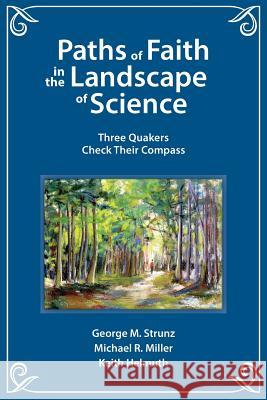 Paths of Faith in the Landscape of Science: Three Quakers Check Their Compass George M Strunz Michael R Miller Keith Helmuth 9780993672507 Chapel Street Editions - książka