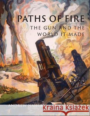Paths of Fire: The Gun and the World It Made Andrew Nahum 9781789143973 Reaktion Books - książka
