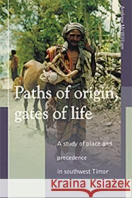 Paths of Origin, Gates of Life: A Study of Place and Precedence in Southwest Timor Andrew McWilliam 9789067181983 Kitlv Press - książka