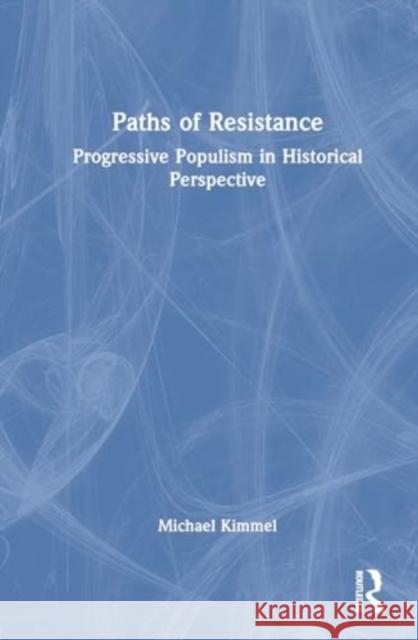 Paths of Resistance: Progressive Populism in Historical Perspective Michael Kimmel 9781032876627 Taylor & Francis Ltd - książka