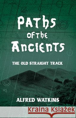 Paths of the Ancients: Alfred Watkins' the Old Straight Track Alfred Watkins 9781528774604 Wyrd Books - książka