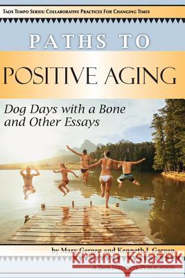 Paths to Positive Aging: Dog Days with a Bone and Other Essays Mary Gergen Kenneth J. Gergen 9781938552502 Taos Institute Publications - książka