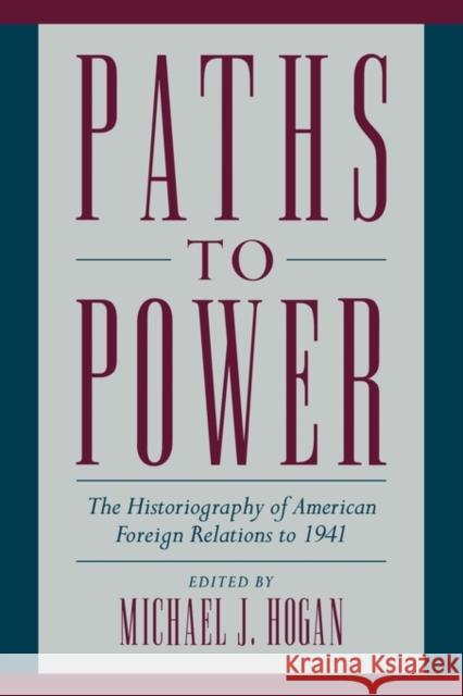 Paths to Power: The Historiography of American Foreign Relations to 1941 Hogan, Michael J. 9780521664134 Cambridge University Press - książka